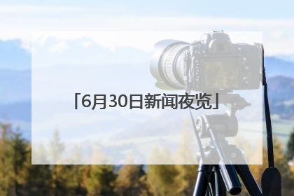 6月30日新闻夜览